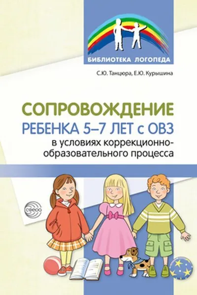 Обложка книги Сопровождение ребенка 5—7 лет с ОВЗ в условиях коррекционно-образовательного процесса, Танцюра С.Ю., Курышина Е.Ю.