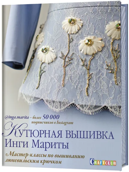 Обложка книги Кутюрная вышивка Инги Мариты. Мастер-классы по вышиванию люневильским крючком. , Инга Марита