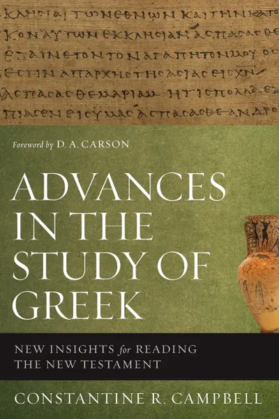 Обложка книги Advances in the Study of Greek. New Insights for Reading the New Testament, Constantine R. Campbell