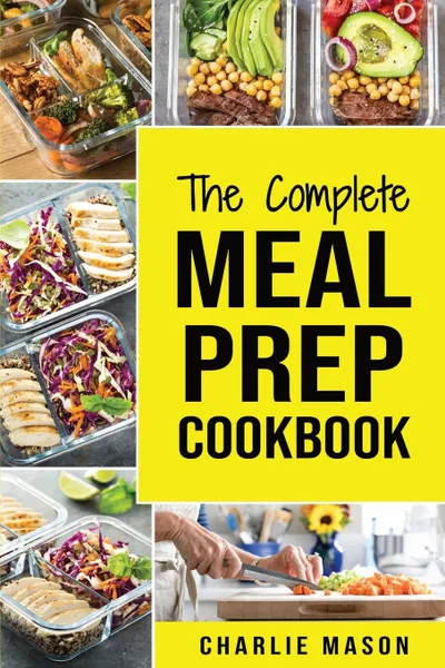 Обложка книги Meal Prep Cookbook. Meal Prep Cookbook Recipe Book Meal Prep For Beginners Healthy Grab And Go Meals, Charlie Mason