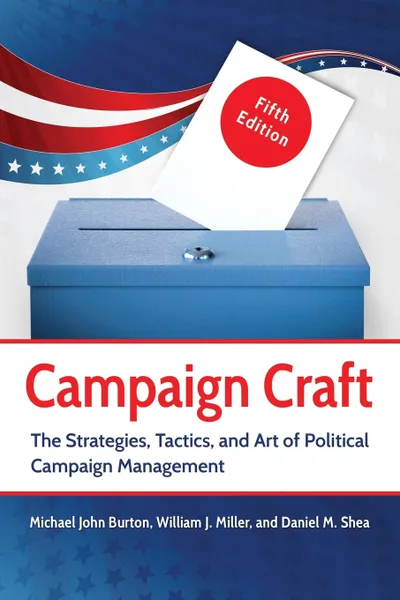 Обложка книги Campaign Craft. The Strategies, Tactics, and Art of Political Campaign Management, Michael Burton, Will Miller, Daniel Shea