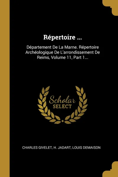 Обложка книги Repertoire ... Departement De La Marne. Repertoire Archeologique De L'arrondissement De Reims, Volume 11, Part 1..., Charles Givelet, H. Jadart, Louis Demaison