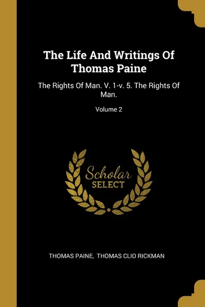 Обложка книги The Life And Writings Of Thomas Paine. The Rights Of Man. V. 1-v. 5. The Rights Of Man.; Volume 2, Thomas Paine