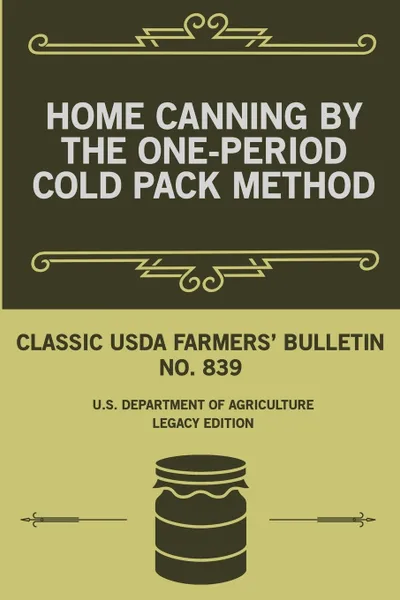 Обложка книги Home Canning By The One-Period Cold Pack Method (Legacy Edition). Classic USDA Farmers' Bulletin No. 839, U.S. Department of Agriculture