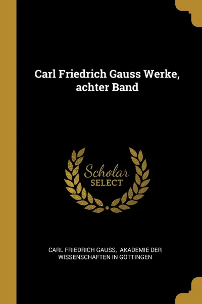 Обложка книги Carl Friedrich Gauss Werke, achter Band, Carl Friedrich Gauss