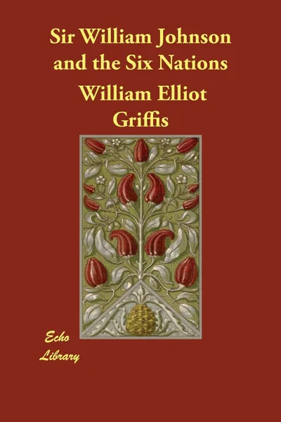 Обложка книги Sir William Johnson and the Six Nations, William Elliot Griffis