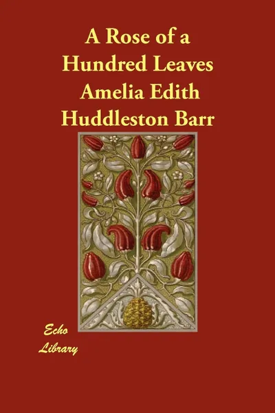 Обложка книги A Rose of a Hundred Leaves, Amelia Edith Huddleston Barr