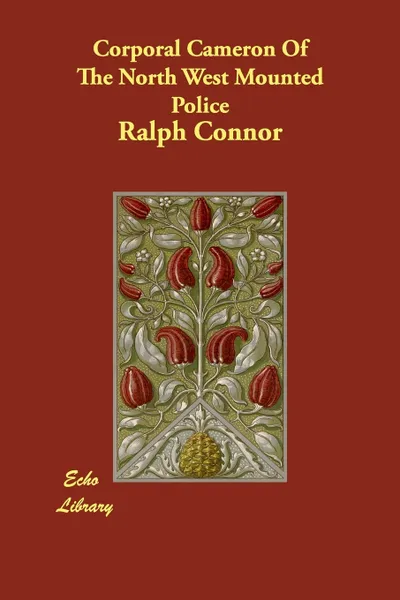 Обложка книги Corporal Cameron Of The North West Mounted Police, Ralph Connor