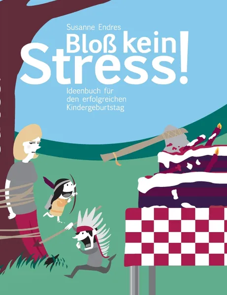 Обложка книги Bloss kein Stress!. Ideenbuch fur den erfolgreichen Kindergeburtstag, Susanne Endres