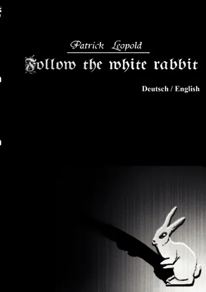 Обложка книги Follow the white rabbit. Deutsch/English, Patrick Leopold, John Qualls