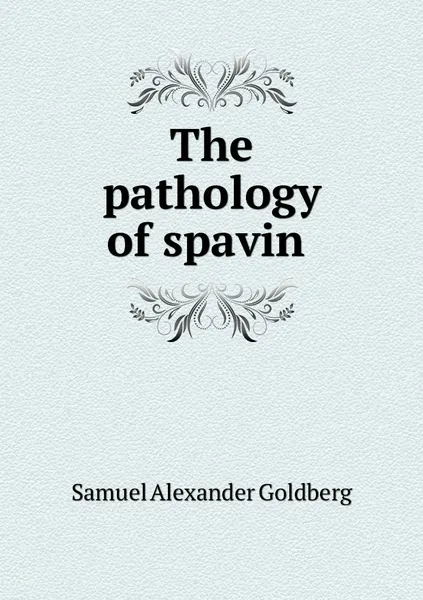 Обложка книги The pathology of spavin , Samuel Alexander Goldberg