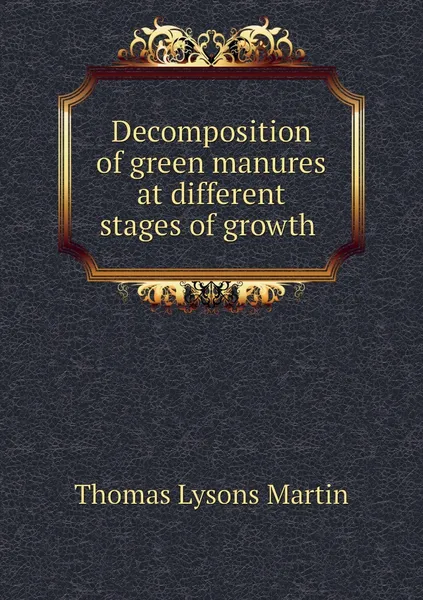 Обложка книги Decomposition of green manures at different stages of growth , Thomas Lysons Martin