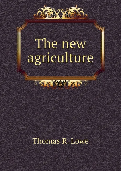 Обложка книги The new agriculture, Thomas R. Lowe