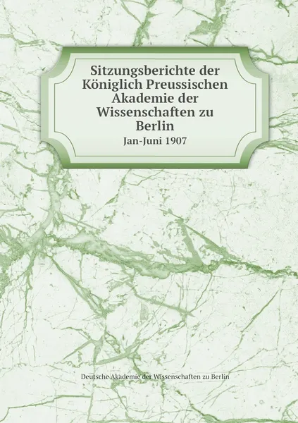 Обложка книги Sitzungsberichte der Koniglich Preussischen Akademie der Wissenschaften zu Berlin. Jan-Juni 1907, Deutsche Akademie der Wissenschaften zu Berlin