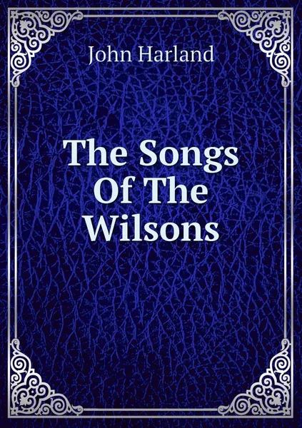 Обложка книги The Songs Of The Wilsons, John Harland