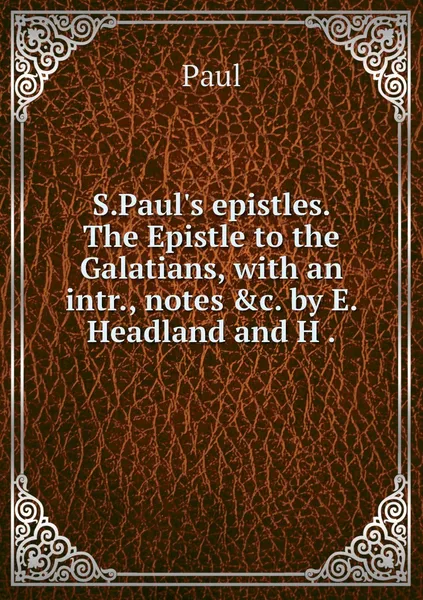 Обложка книги S.Paul's epistles. The Epistle to the Galatians, with an intr., notes &c. by E. Headland and H ., Paul
