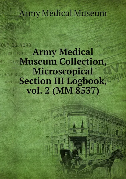 Обложка книги Army Medical Museum Collection, Microscopical Section III Logbook, vol. 2 (MM 8537), Army Medical Museum