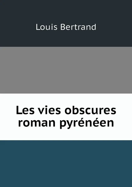 Обложка книги Les vies obscures roman pyreneen, Louis Bertrand