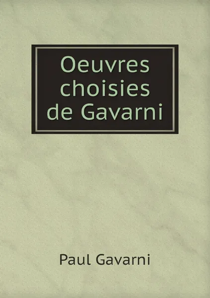 Обложка книги Oeuvres choisies de Gavarni, Paul Gavarni