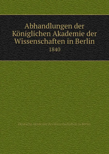 Обложка книги Abhandlungen der Koniglichen Akademie der Wissenschaften in Berlin. 1840, Deutsche Akademie der Wissenschaften zu Berlin