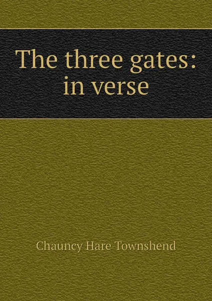 Обложка книги The three gates: in verse, Chauncy Hare Townshend