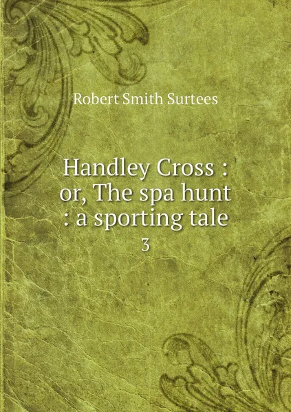 Обложка книги Handley Cross : or, The spa hunt : a sporting tale. 3, Robert Smith Surtees