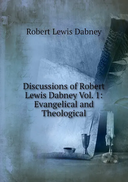 Обложка книги Discussions of Robert Lewis Dabney Vol. 1: Evangelical and Theological, Robert Lewis Dabney