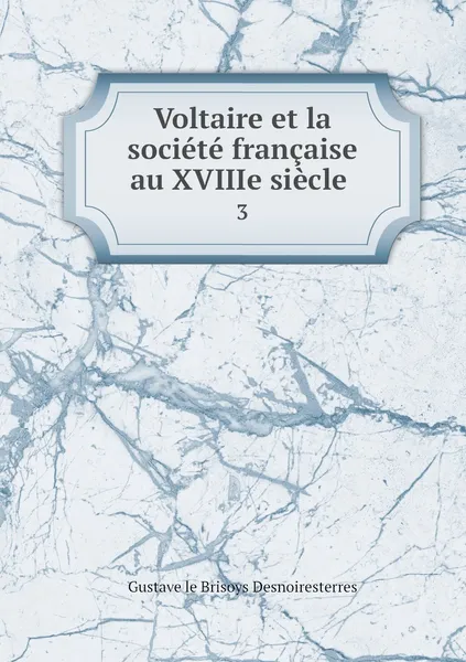 Обложка книги Voltaire et la societe francaise au XVIIIe siecle . 3, Gustave le Brisoys Desnoiresterres