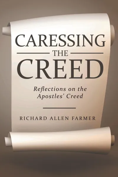 Обложка книги Caressing the Creed. Reflections on the Apostles' Creed, Richard Allen Farmer