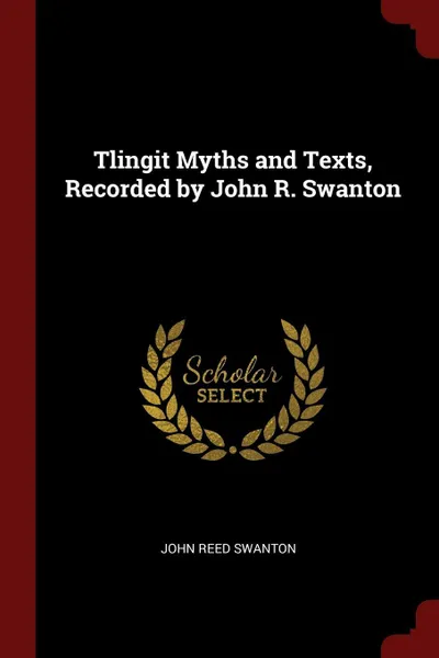 Обложка книги Tlingit Myths and Texts, Recorded by John R. Swanton, John Reed Swanton