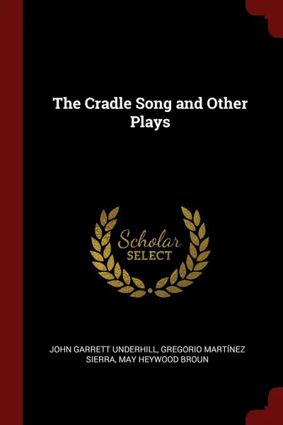Обложка книги The Cradle Song and Other Plays, John Garrett Underhill, Gregorio Martínez Sierra, May Heywood Broun