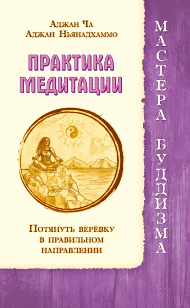 Обложка книги Практика медитации. Потянуть веревку в правильном направлении, Аджан Ньянадхаммо, Аджан Ча