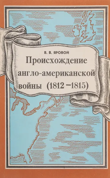 Обложка книги Происхождение англо-американской войны (1812-1815 годов), Яровой В.