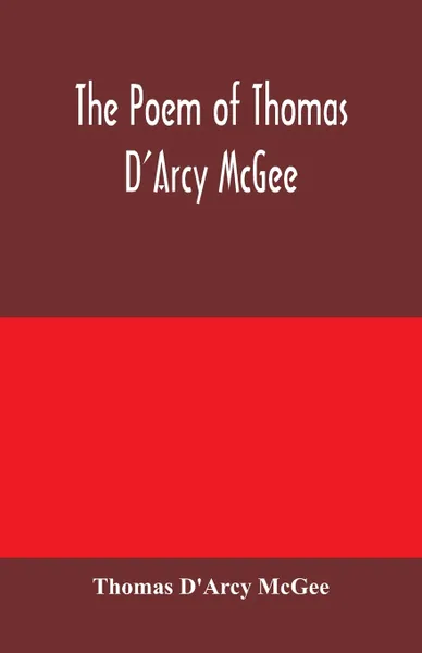 Обложка книги The Poem of Thomas D'Arcy McGee, Thomas D'Arcy McGee