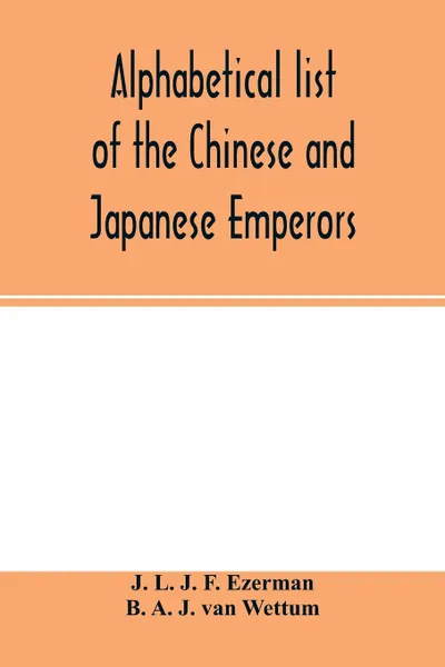 Обложка книги Alphabetical list of the Chinese and Japanese emperors, J. L. J. F. Ezerman, B. A. J. van Wettum