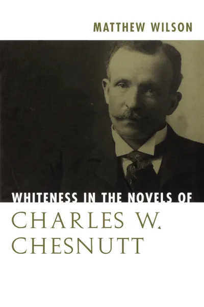 Обложка книги Whiteness in the Novels of Charles W. Chesnutt, Matthew Wilson