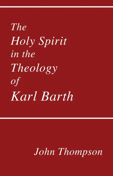 Обложка книги The Holy Spirit in the Theology of Karl Barth, John Thompson