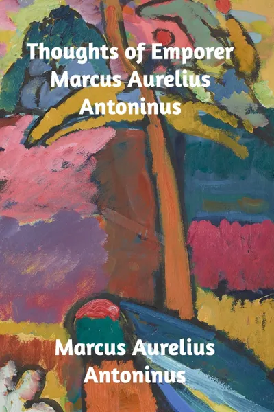 Обложка книги Thoughts of the Emperor Marcus Aurelius Antoninus, Marcus Aurelius Antoninus