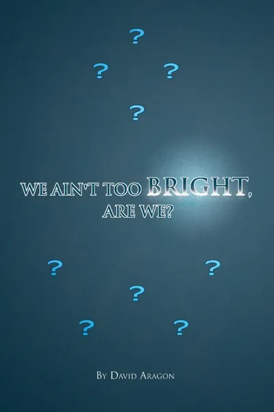 Обложка книги We Ain't Too Bright, Are We?, David Aragon