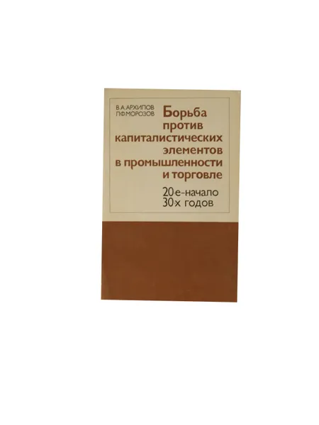 Обложка книги Борьба против капиталистических элементов в промышленности и торговле, Архипов В.А., Морозов Л.Ф.