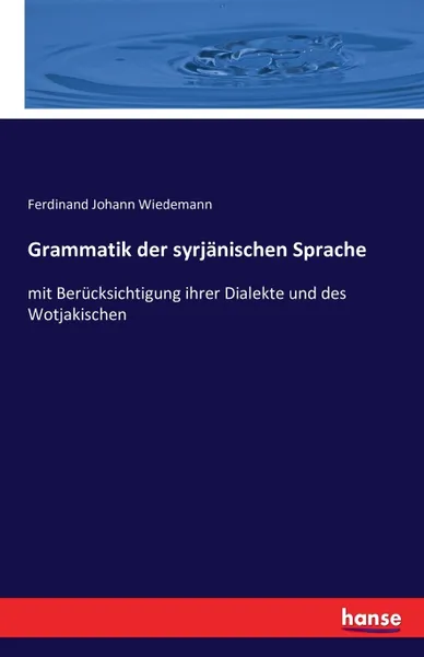 Обложка книги Grammatik der syrjanischen Sprache. mit Berucksichtigung ihrer Dialekte und des Wotjakischen, Ferdinand Johann Wiedemann