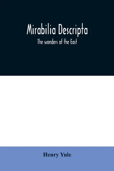 Обложка книги Mirabilia descripta. the wonders of the East, Henry Yule