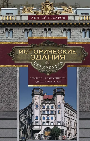 Обложка книги Исторические здания Петербурга. Прошлое и современность. Адреса и обитатели, Гусаров Андрей Юрьевич