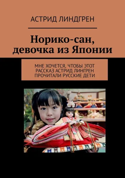 Обложка книги Норико-сан, девочка из Японии. Мне хочется, чтобы этот рассказ Астрид Лингрен прочитали русские дети, Линдгрен Астрид