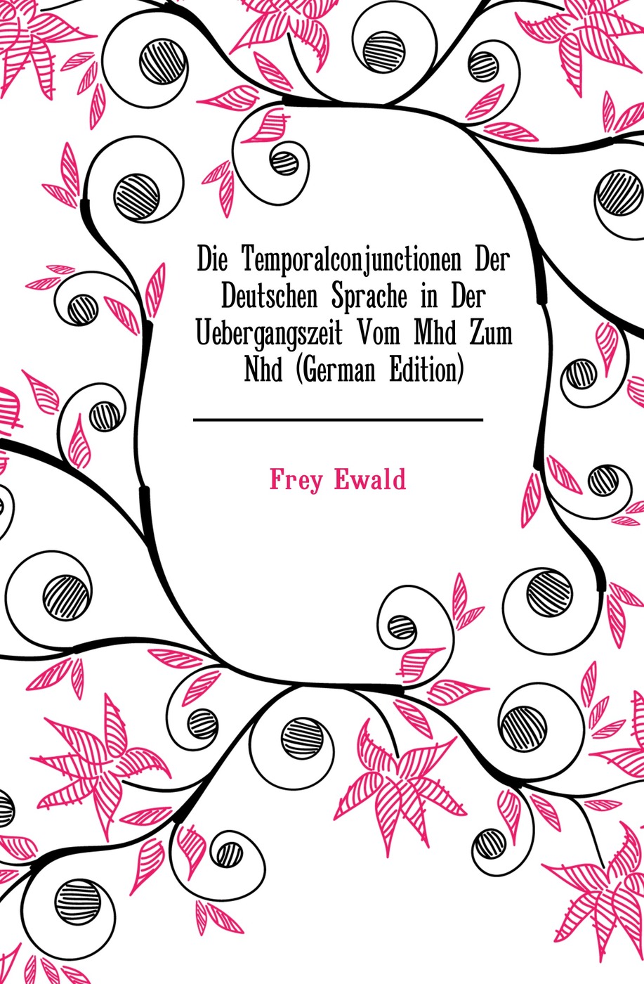 Die Temporalconjunctionen Der Deutschen Sprache in Der Uebergangszeit Vom Mhd Zum Nhd (German Edition)