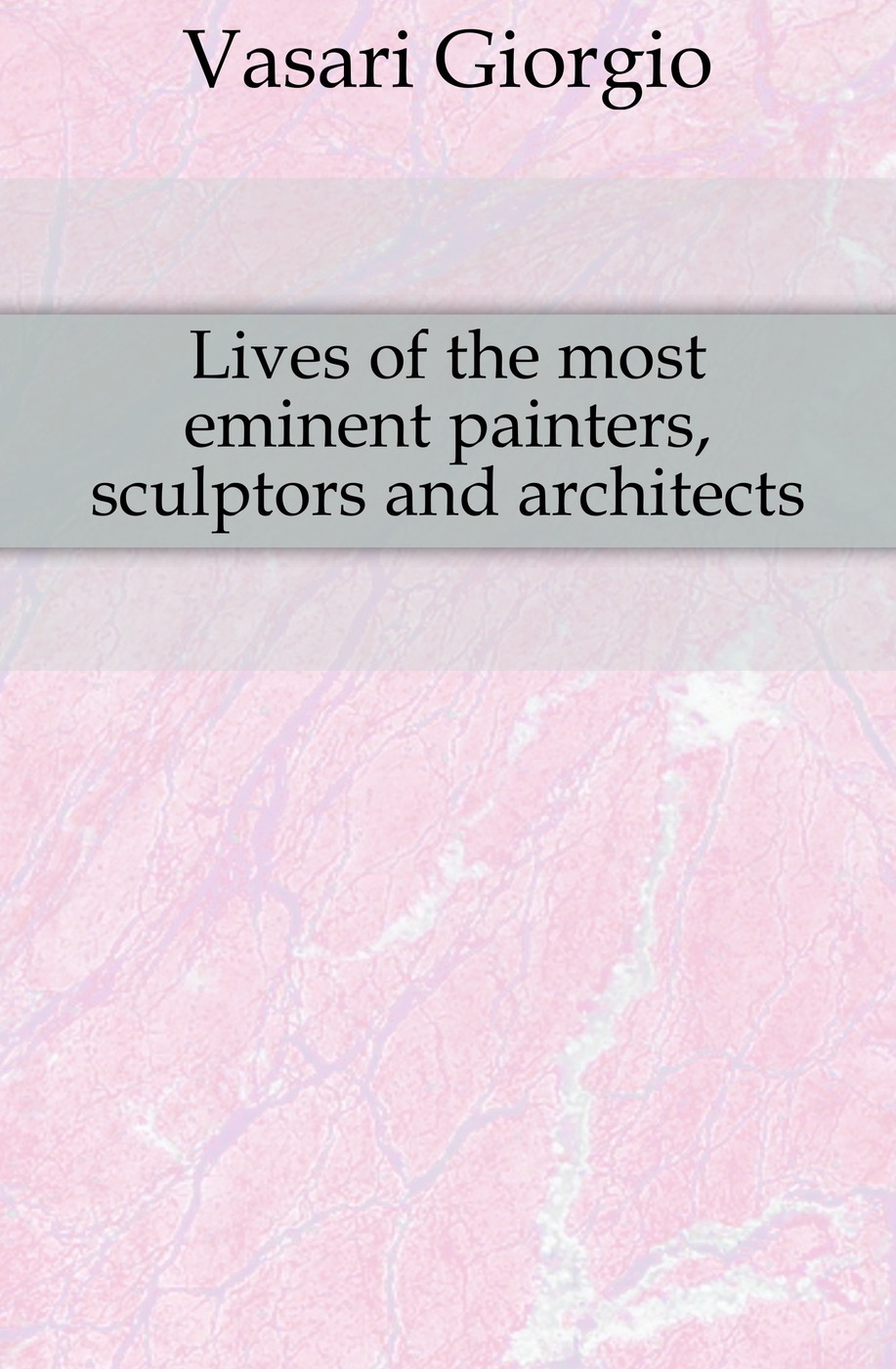 Lives of the most eminent painters, sculptors and architects