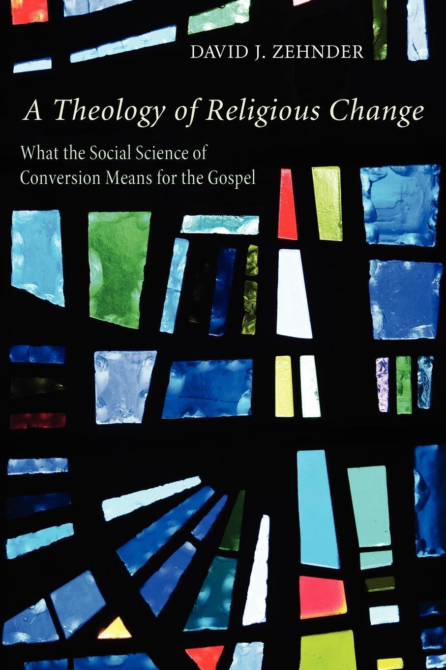 фото A Theology of Religious Change. What the Social Science of Conversion Means for the Gospel