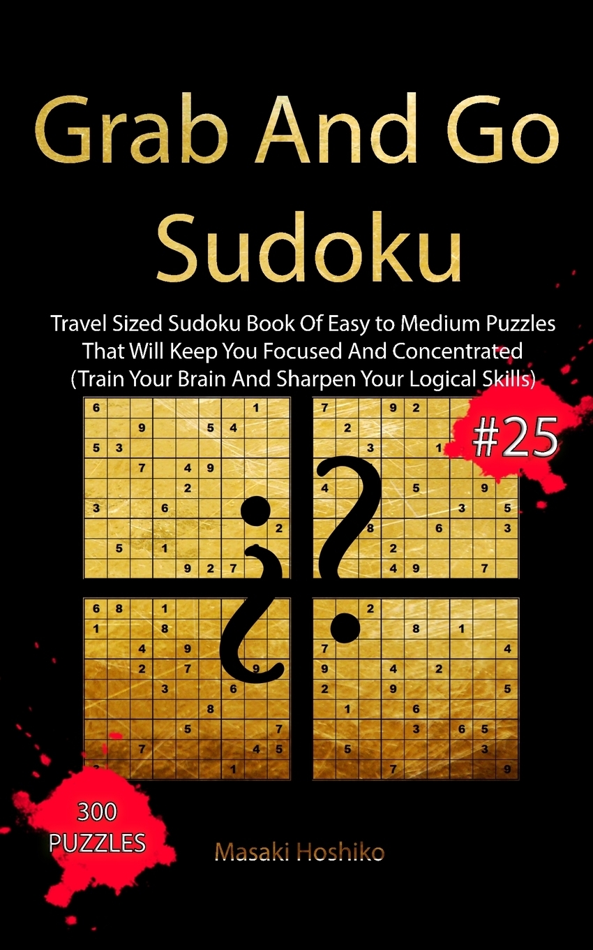 фото Grab And Go Sudoku #25. Travel Sized Sudoku Book Of Easy to Medium Puzzles That Will Keep You Focused And Concentrated (Train Your Brain And Sharpen Your Logical Skills)