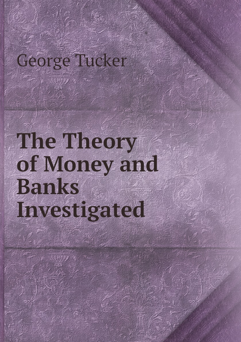 The Theory of Money and Banks Investigated