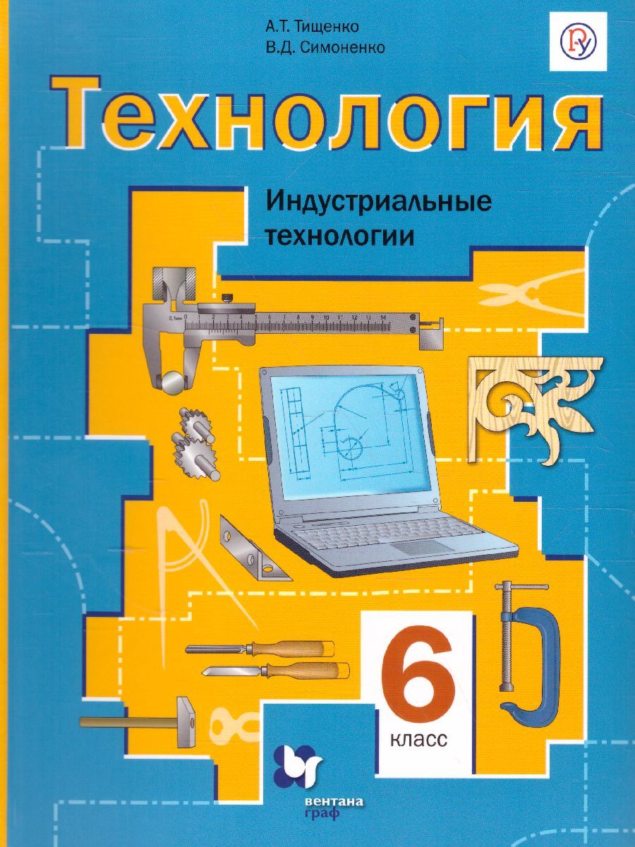 Технология 6 класс. Индустриальные технологии. Учебное пособие. ФГОС |  Тищенко Алексей Тимофеевич, Симоненко Виктор Дмитриевич